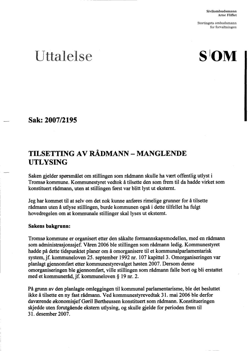 Jeg har kommet til at selv om det nok kunne anføres rimelige grunner for å tilsette rådmann uten å utlyse stillingen, burde kommunen også i dette tilfellet ha fulgt hovedregelen om at kommunale