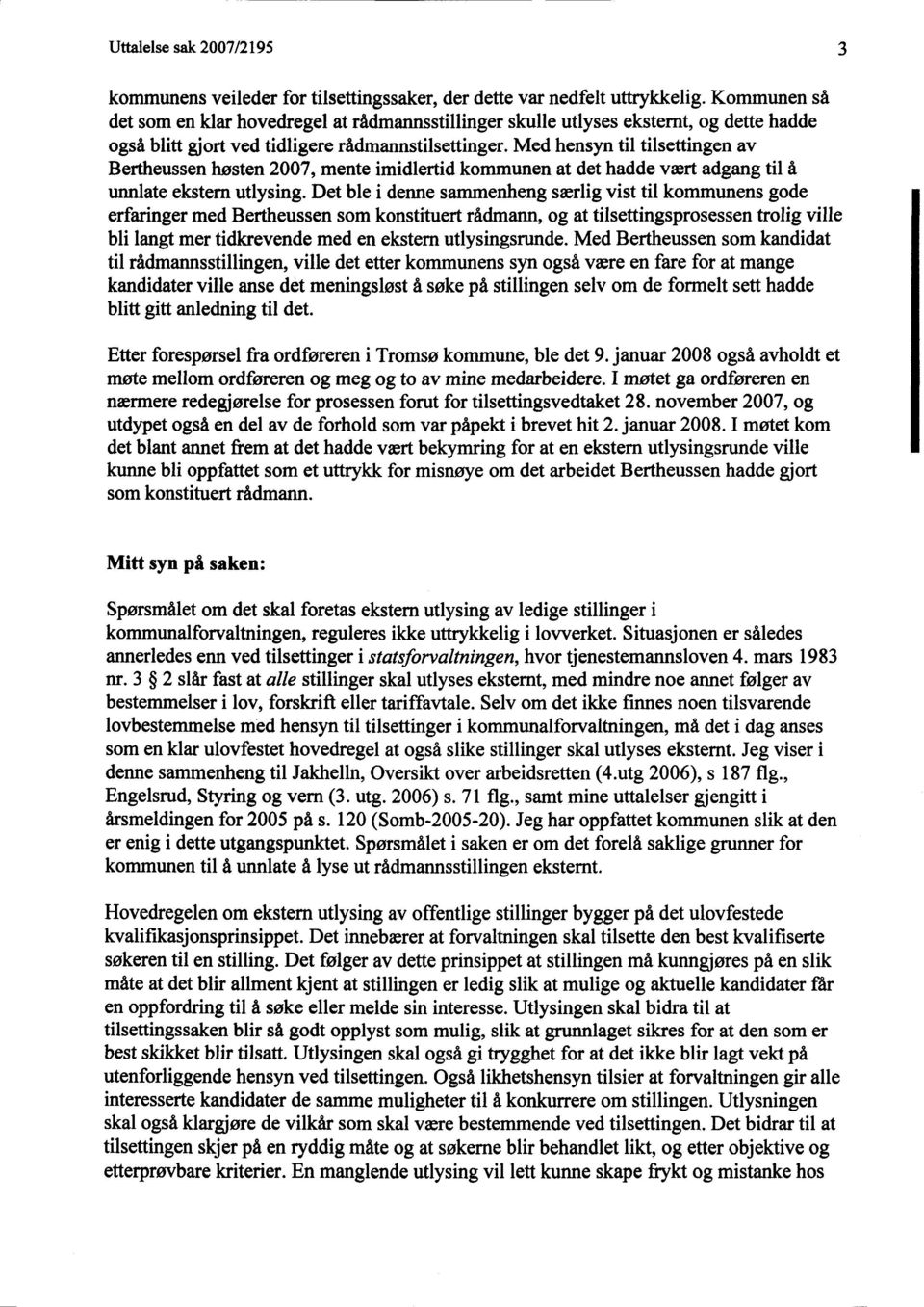 Med hensyn til tilsettingen av Bertheussen høsten 2007, mente imidlertid kommunen at det hadde vært adgang til å unnlate ekstern utlysing.