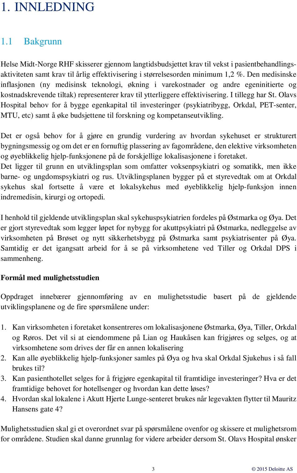 Olavs Hospital behov for å bygge egenkapital til investeringer (psykiatribygg, Orkdal, PET-senter, MTU, etc) samt å øke budsjettene til forskning og kompetanseutvikling.