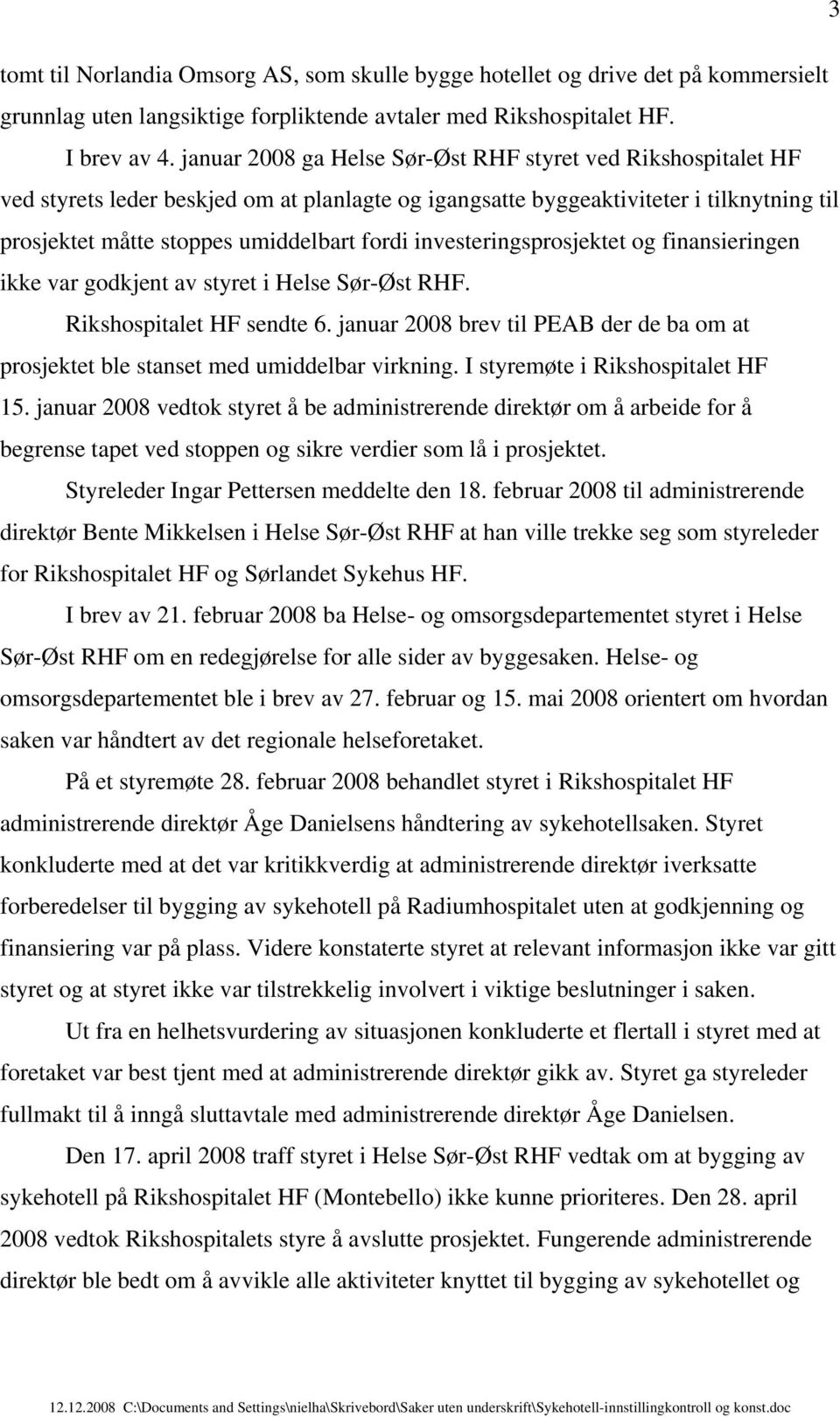 investeringsprosjektet og finansieringen ikke var godkjent av styret i Helse Sør-Øst RHF. Rikshospitalet HF sendte 6.