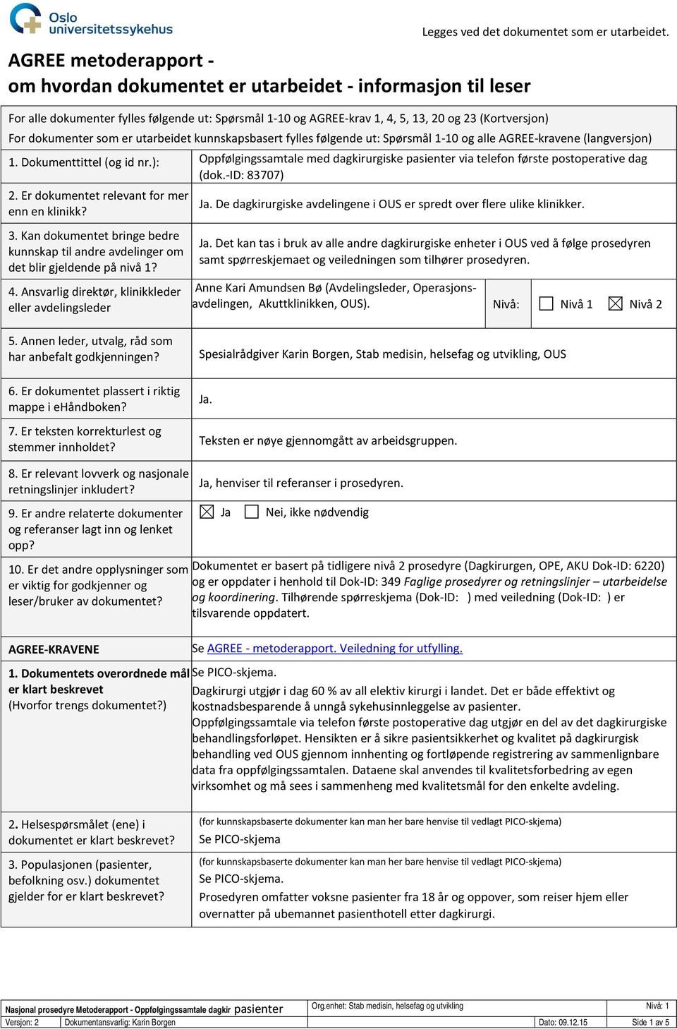 AGREE-kravene (langversjon) 1. Dokumenttittel (og id nr.): Oppfølgingssamtale med dagkirurgiske pasienter via telefon første postoperative dag (dok.-id: 83707) 2.