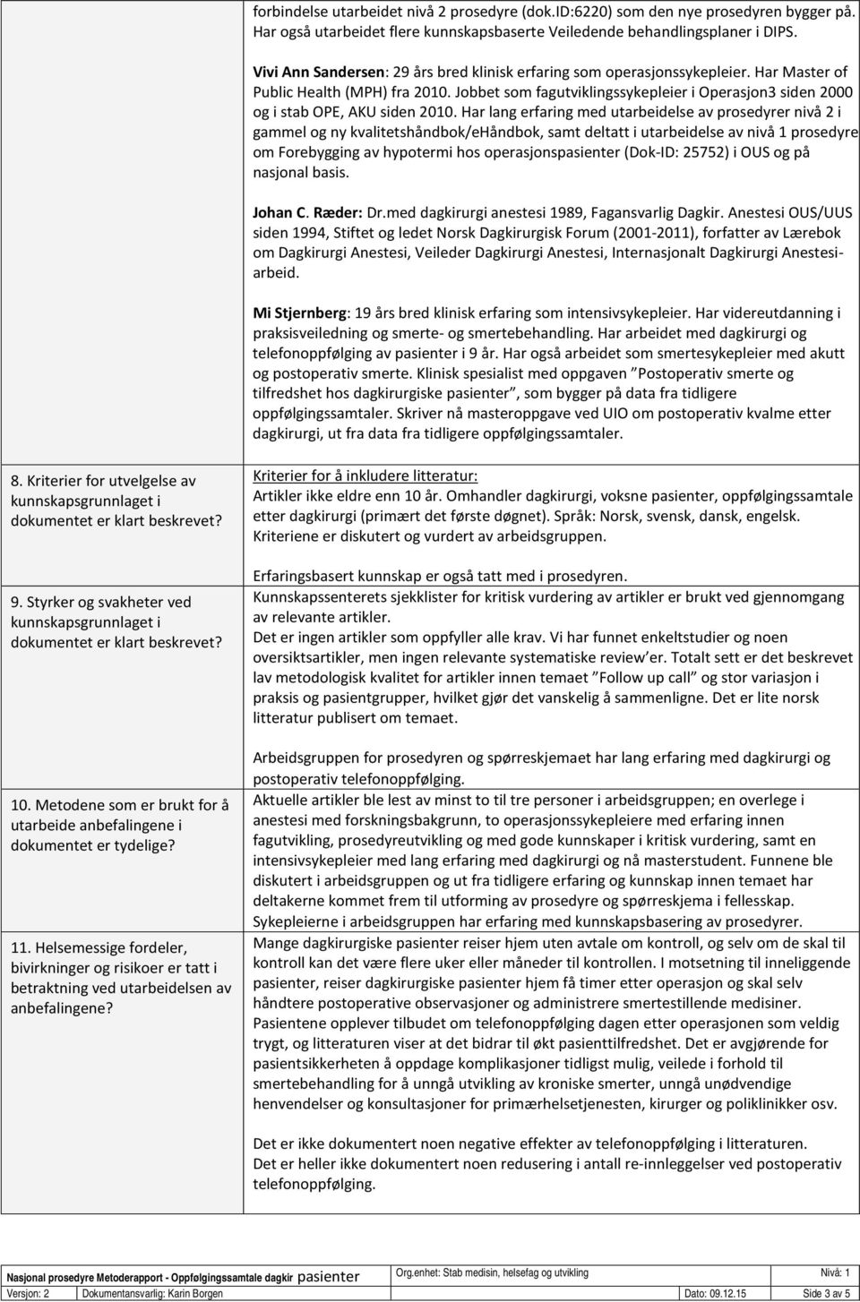 Jobbet som fagutviklingssykepleier i Operasjon3 siden 2000 og i stab OPE, AKU siden 2010.