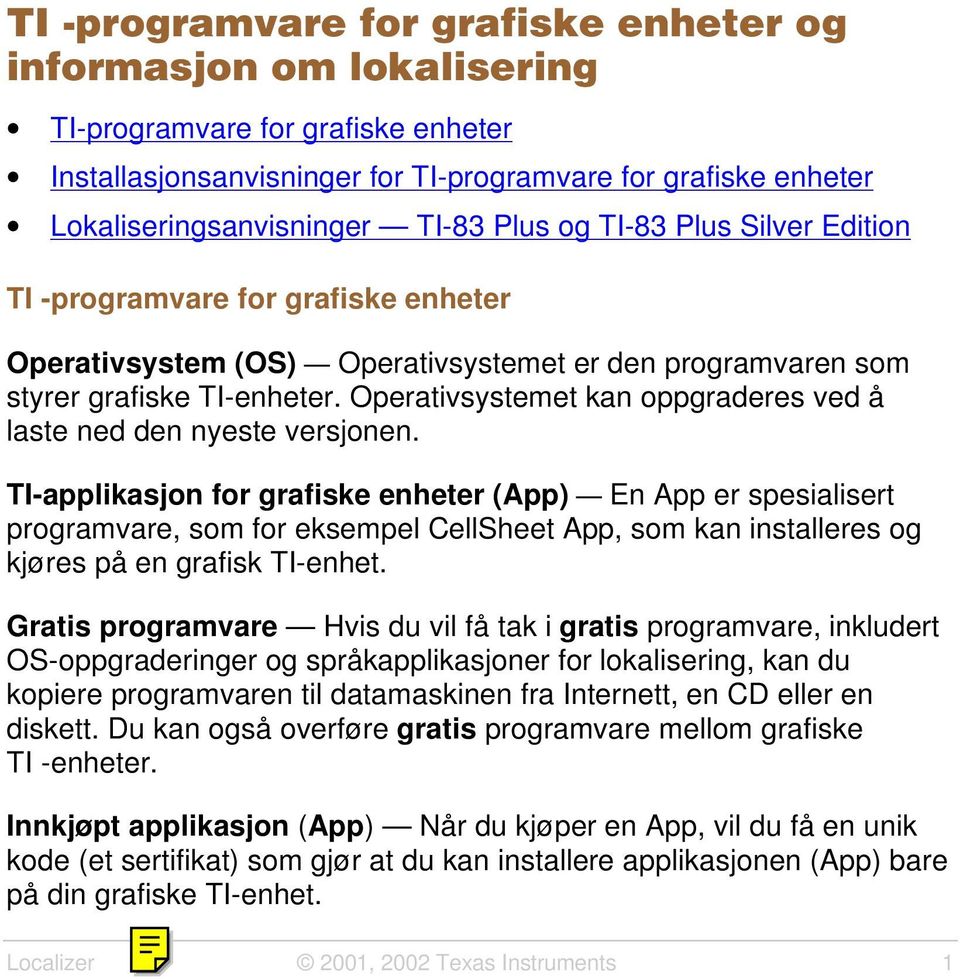 Operativsystemet kan oppgraderes ved å laste ned den nyeste versjonen.