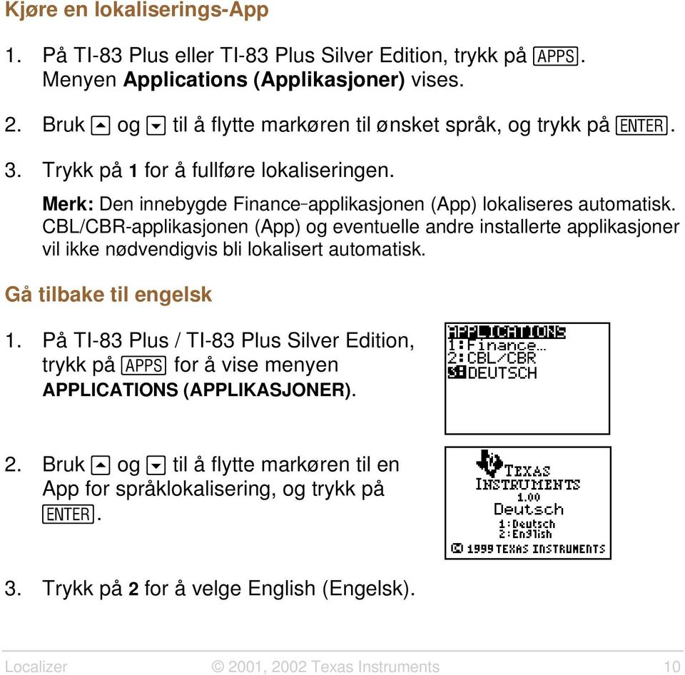 CBL/CBR-applikasjonen (App) og eventuelle andre installerte applikasjoner vil ikke nødvendigvis bli lokalisert automatisk. Gå tilbake til engelsk 1.