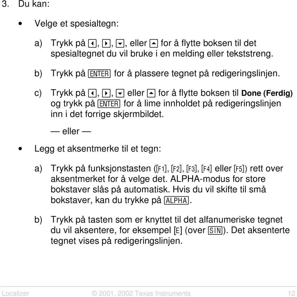 c) Trykk på, ~, eller } for å flytte boksen til Done (Ferdig) og trykk på Í for å lime innholdet på redigeringslinjen inn i det forrige skjermbildet.