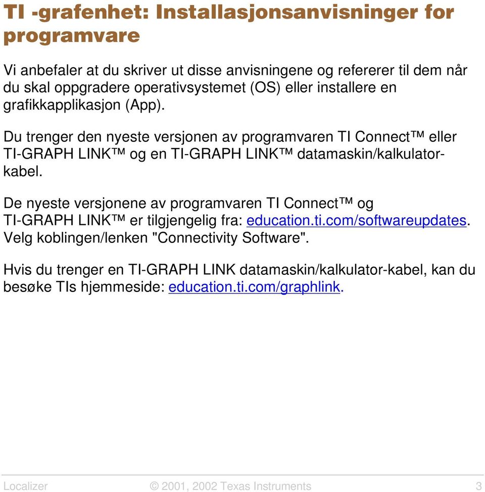 Du trenger den nyeste versjonen av programvaren TI Connect eller TI-GRAPH LINK og en TI-GRAPH LINK datamaskin/kalkulatorkabel.