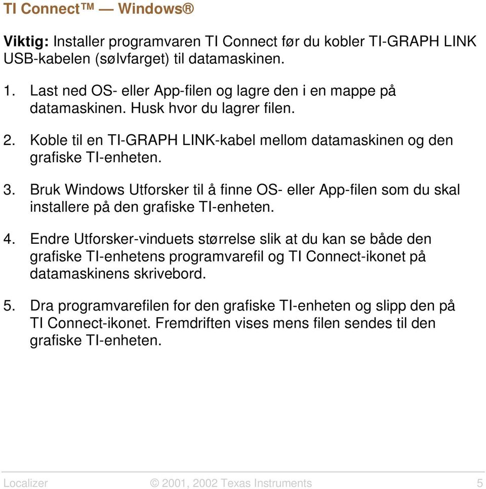 Bruk Windows Utforsker til å finne OS- eller App-filen som du skal installere på den grafiske TI-enheten. 4.