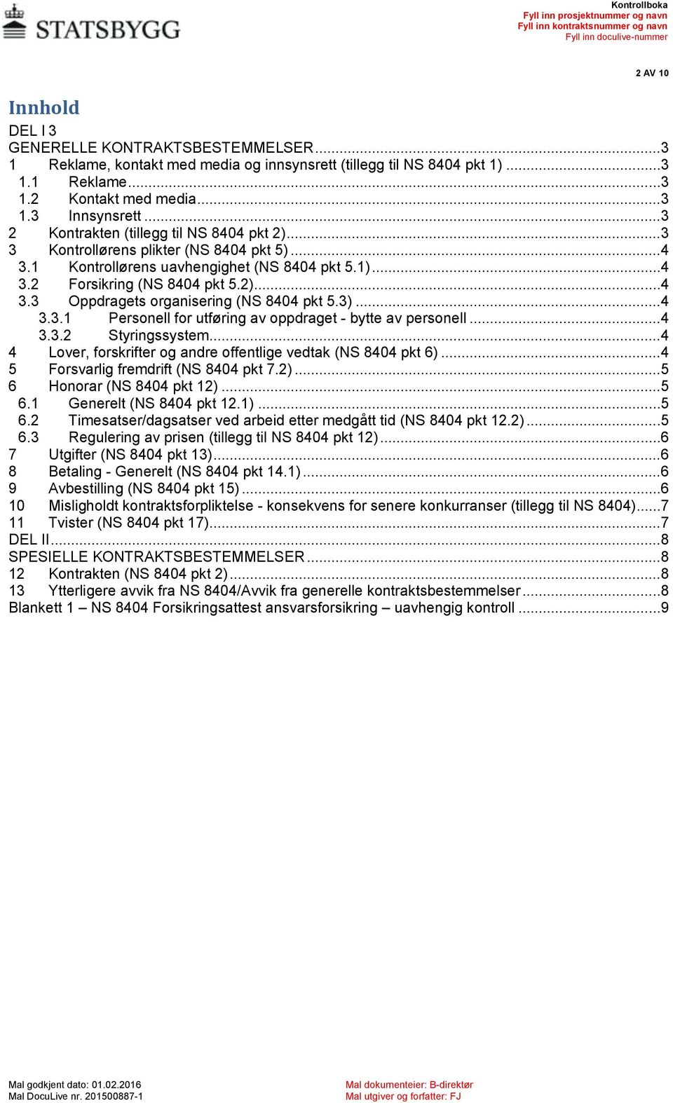 3)...4 3.3.1 Personell for utføring av oppdraget - bytte av personell...4 3.3.2 Styringssystem...4 4 Lover, forskrifter og andre offentlige vedtak (NS 8404 pkt 6).