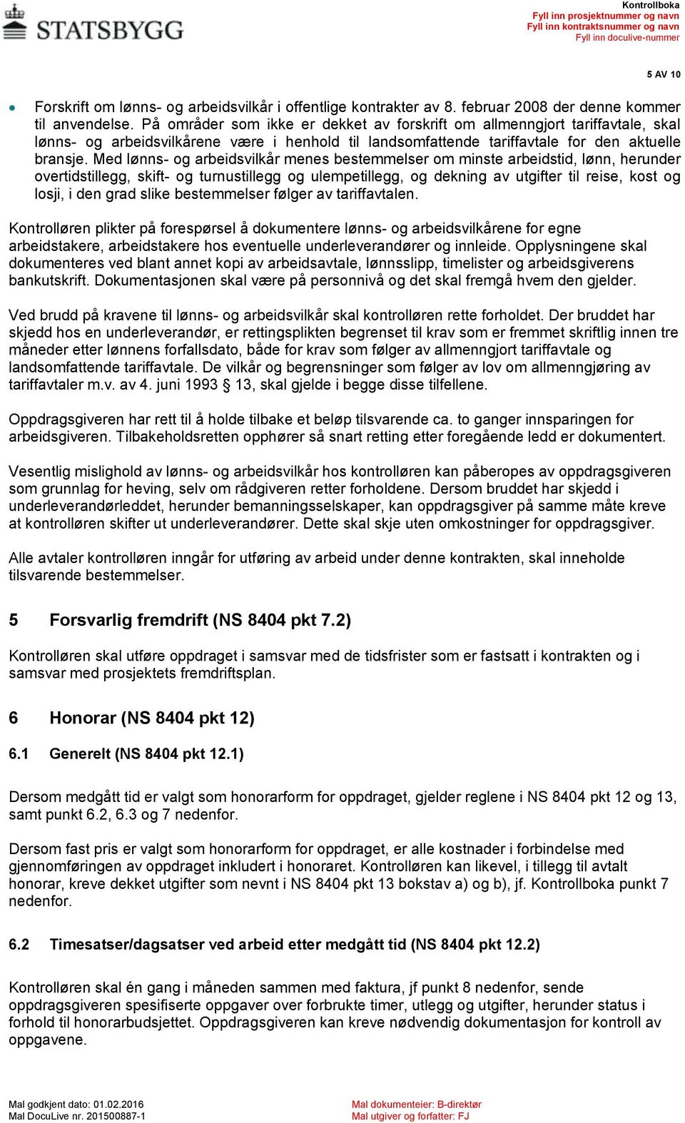 Med lønns- og arbeidsvilkår menes bestemmelser om minste arbeidstid, lønn, herunder overtidstillegg, skift- og turnustillegg og ulempetillegg, og dekning av utgifter til reise, kost og losji, i den