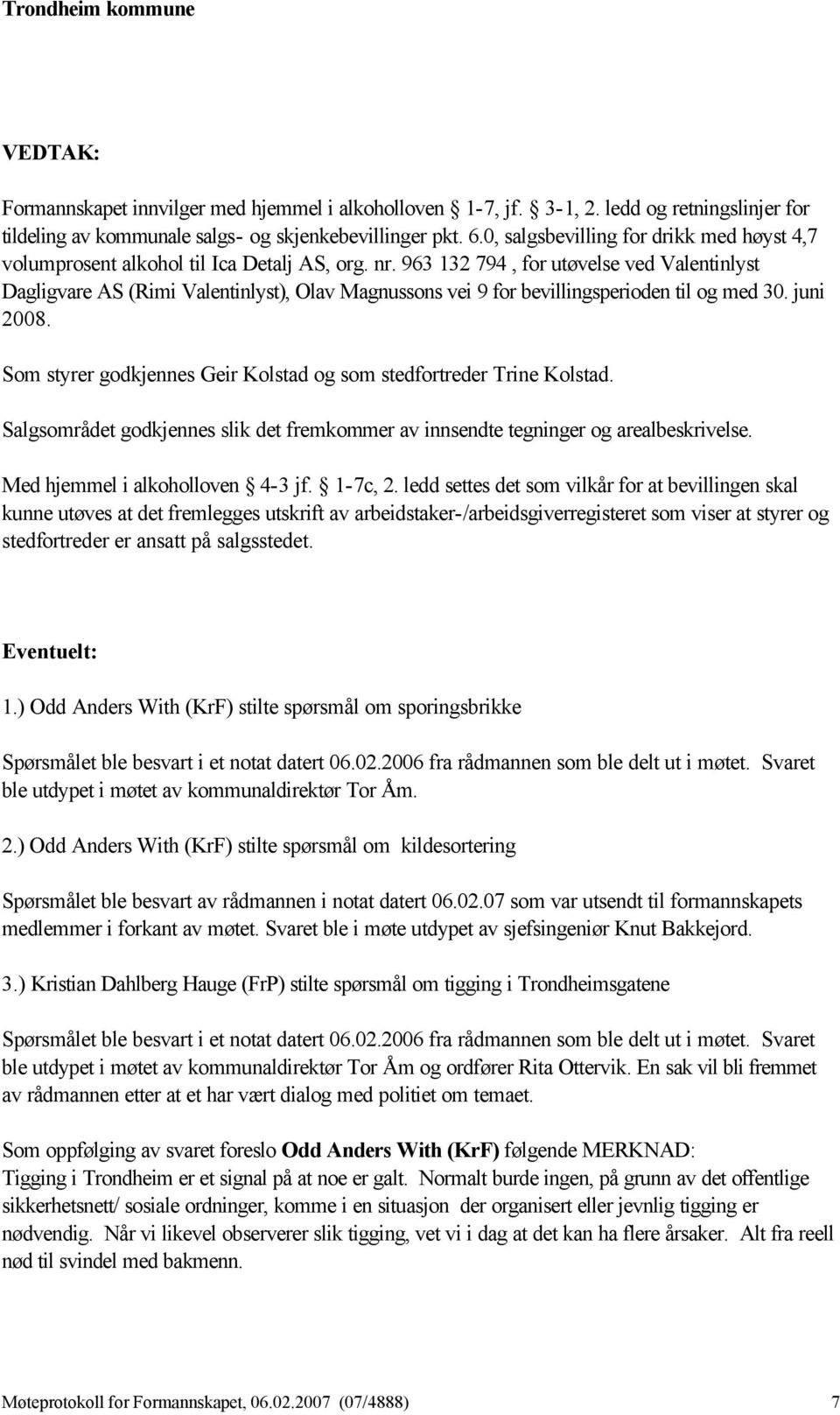 963 132 794, for utøvelse ved Valentinlyst Dagligvare AS (Rimi Valentinlyst), Olav Magnussons vei 9 for bevillingsperioden til og med 30. juni 2008.