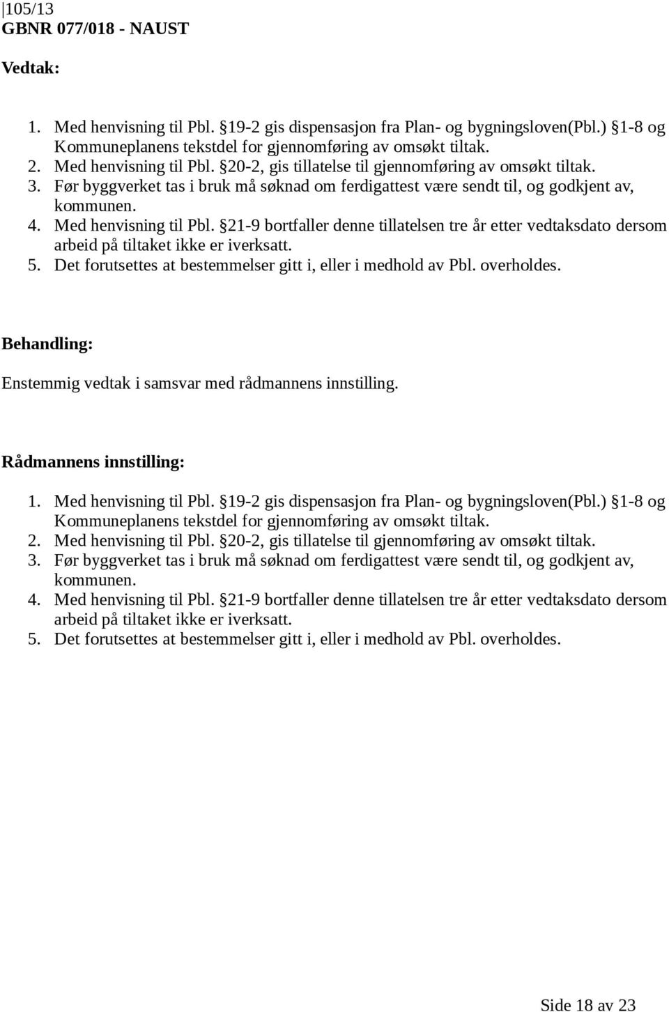 Det forutsettes at bestemmelser gitt i, eller i medhold av Pbl. overholdes. 1. Med henvisning til Pbl. 19-2 gis dispensasjon fra Plan- og bygningsloven(pbl.