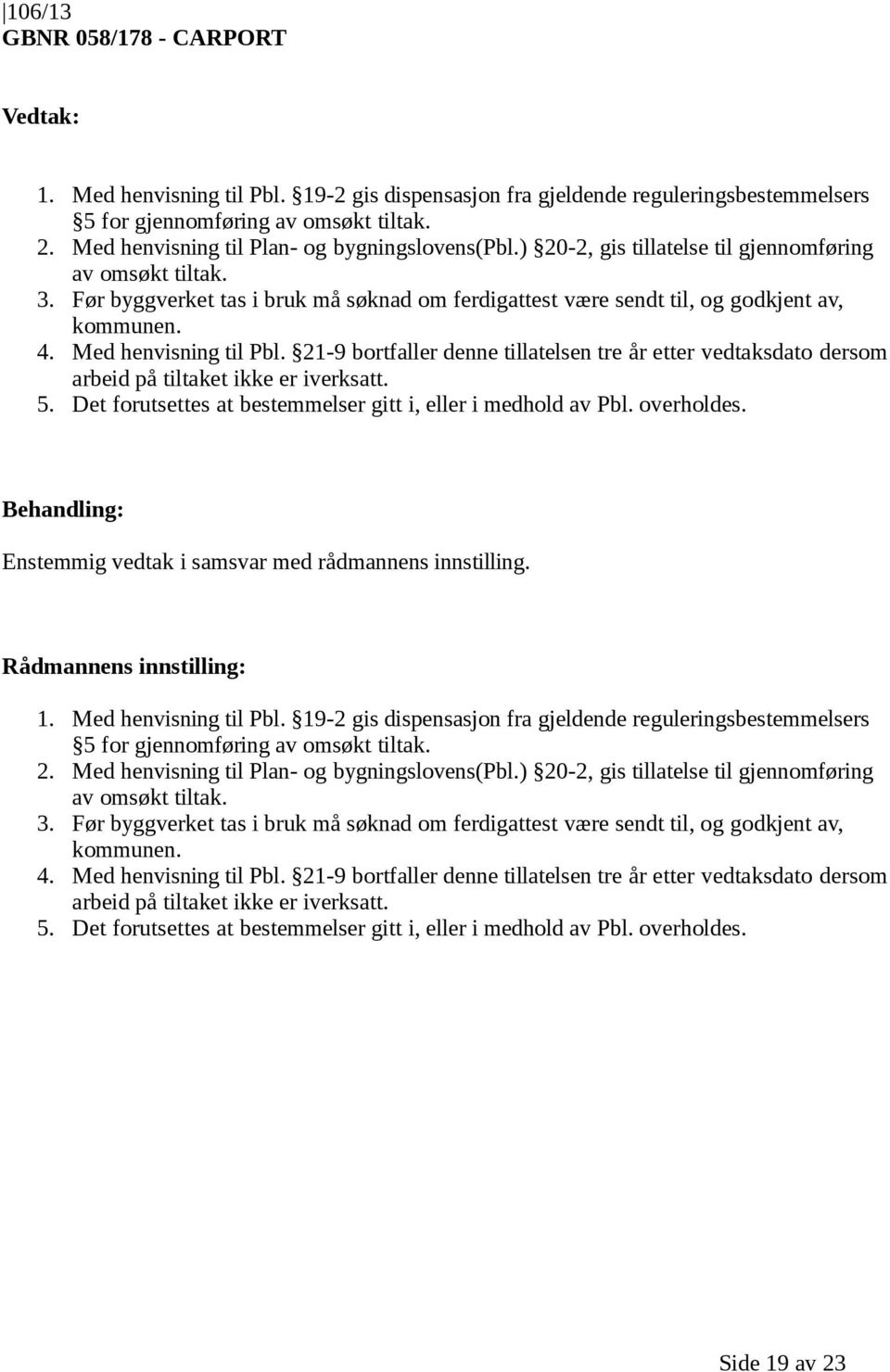 21-9 bortfaller denne tillatelsen tre år etter vedtaksdato dersom 5. Det forutsettes at bestemmelser gitt i, eller i medhold av Pbl. overholdes. 1. Med henvisning til Pbl.