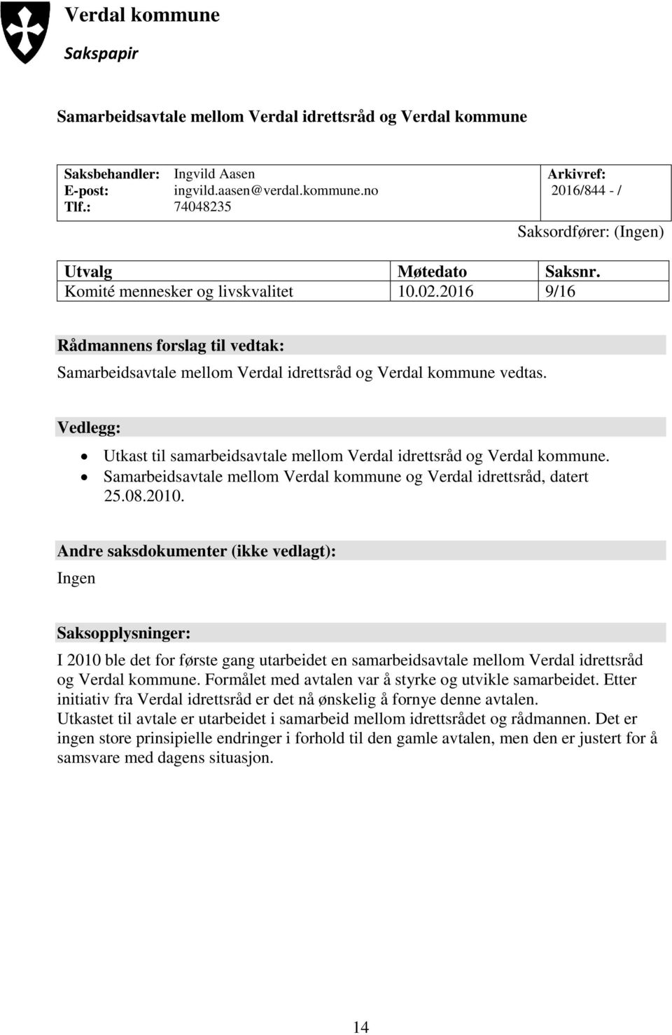 Vedlegg: Utkast til samarbeidsavtale mellom Verdal idrettsråd og Verdal kommune. Samarbeidsavtale mellom Verdal kommune og Verdal idrettsråd, datert 25.08.2010.