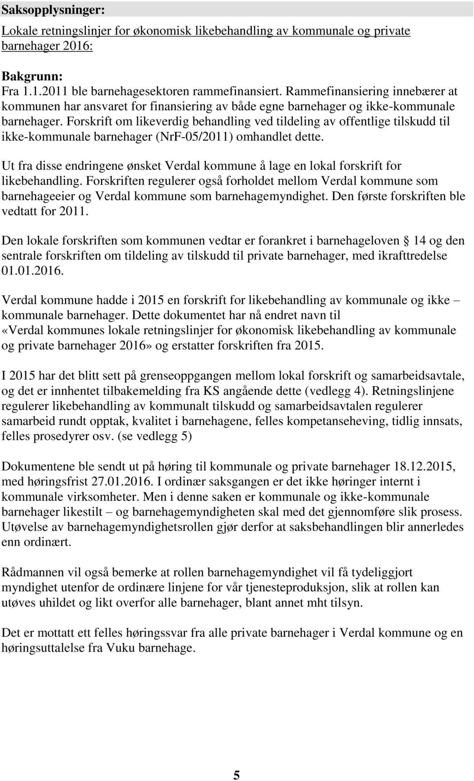 Forskrift om likeverdig behandling ved tildeling av offentlige tilskudd til ikke-kommunale barnehager (NrF-05/2011) omhandlet dette.