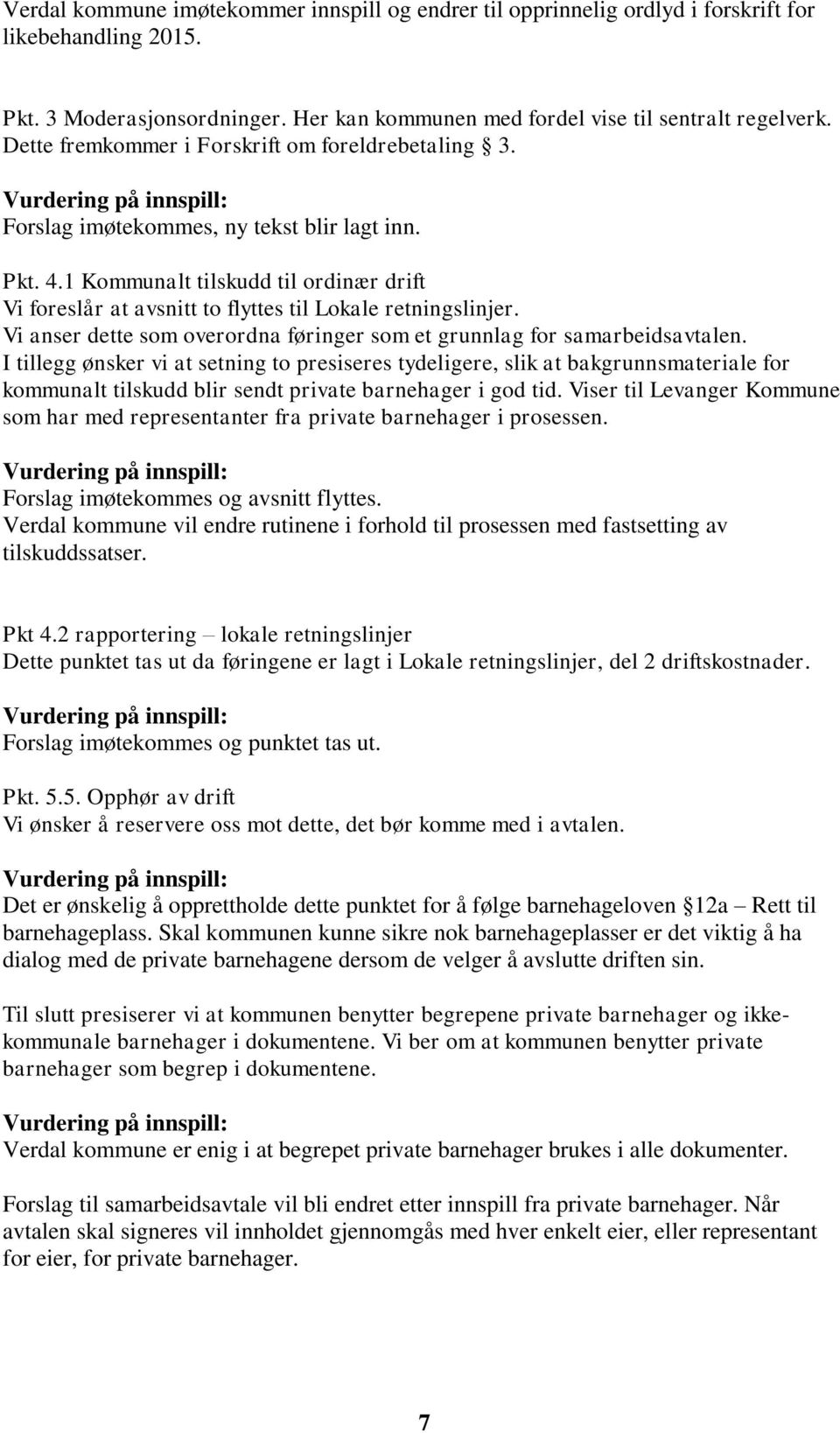 1 Kommunalt tilskudd til ordinær drift Vi foreslår at avsnitt to flyttes til Lokale retningslinjer. Vi anser dette som overordna føringer som et grunnlag for samarbeidsavtalen.