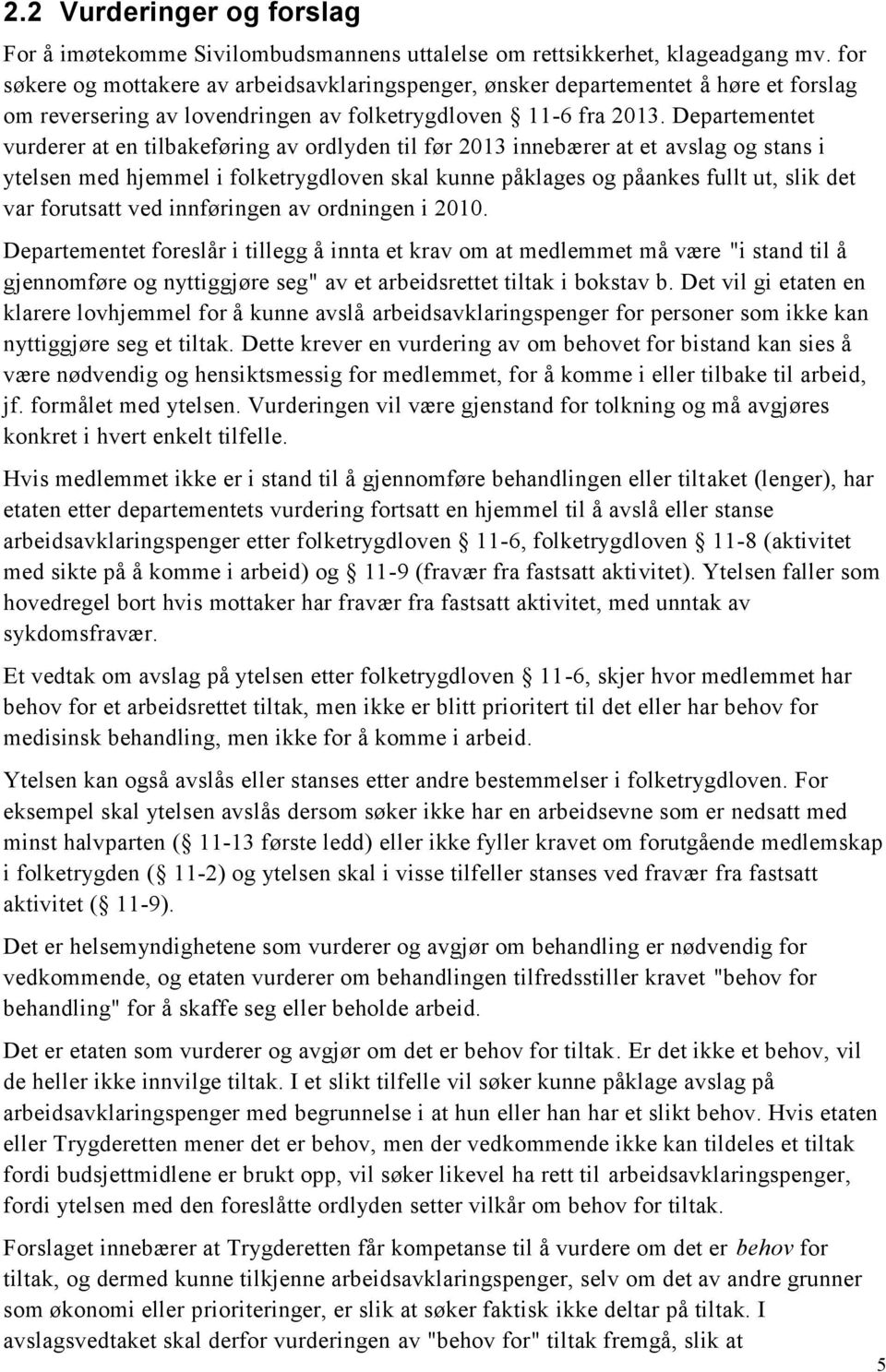 Departementet vurderer at en tilbakeføring av ordlyden til før 2013 innebærer at et avslag og stans i ytelsen med hjemmel i folketrygdloven skal kunne påklages og påankes fullt ut, slik det var