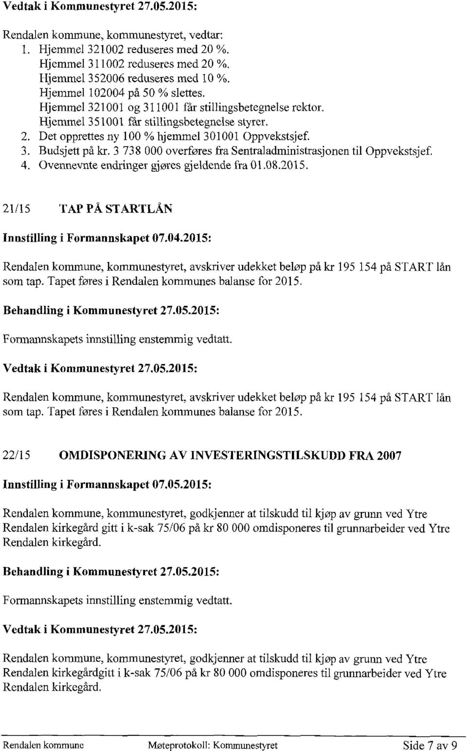 3 738 000 overføres fra Sentraladministrasjonen til Oppvekstsjef Ovennevnte endringer gjøres gjeldende fra 01.08.2015. 21/15 TAP PÅ STARTLÅN Innstilling i Formannskapet 07.04.