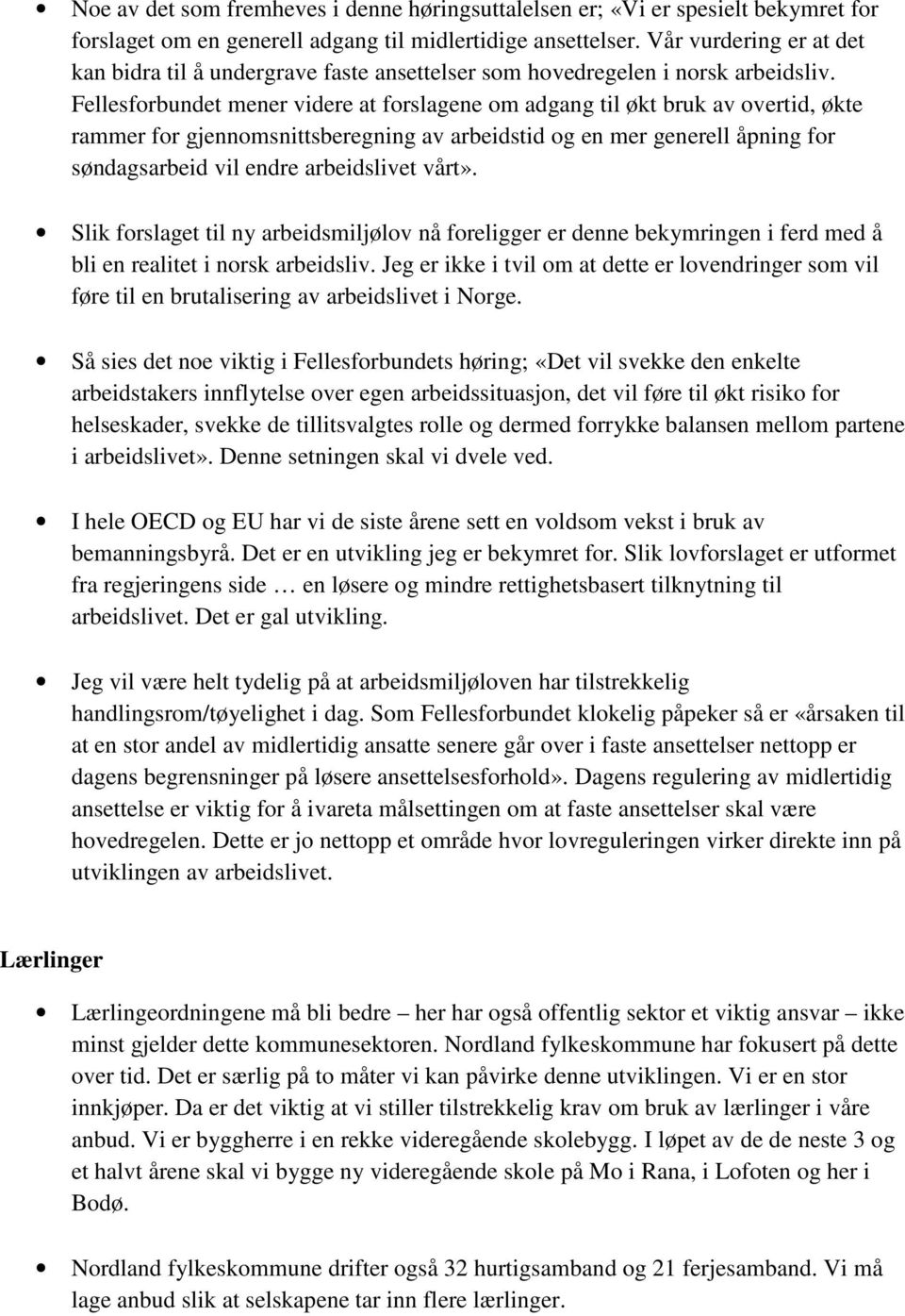 Fellesforbundet mener videre at forslagene om adgang til økt bruk av overtid, økte rammer for gjennomsnittsberegning av arbeidstid og en mer generell åpning for søndagsarbeid vil endre arbeidslivet