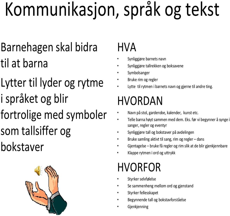 før vi begynner åsynge i sanger, regler og eventyr Synliggjøre tall og bokstaver på avdelingen Bruke samling aktivt til sang, rim og regler dans Gjentagelse bruke få regler og