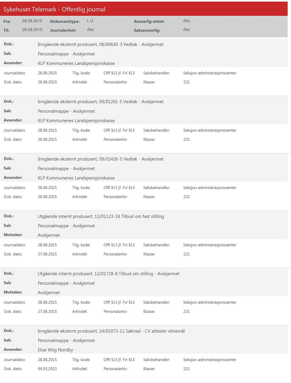 dato: 27.08.2015 Arkivdel: Personalarkiv Inngående eksternt produsert, 14/01073-11 Søknad - CV attester vitnemål Elise Wiig Nordby Dok. dato: 04.03.