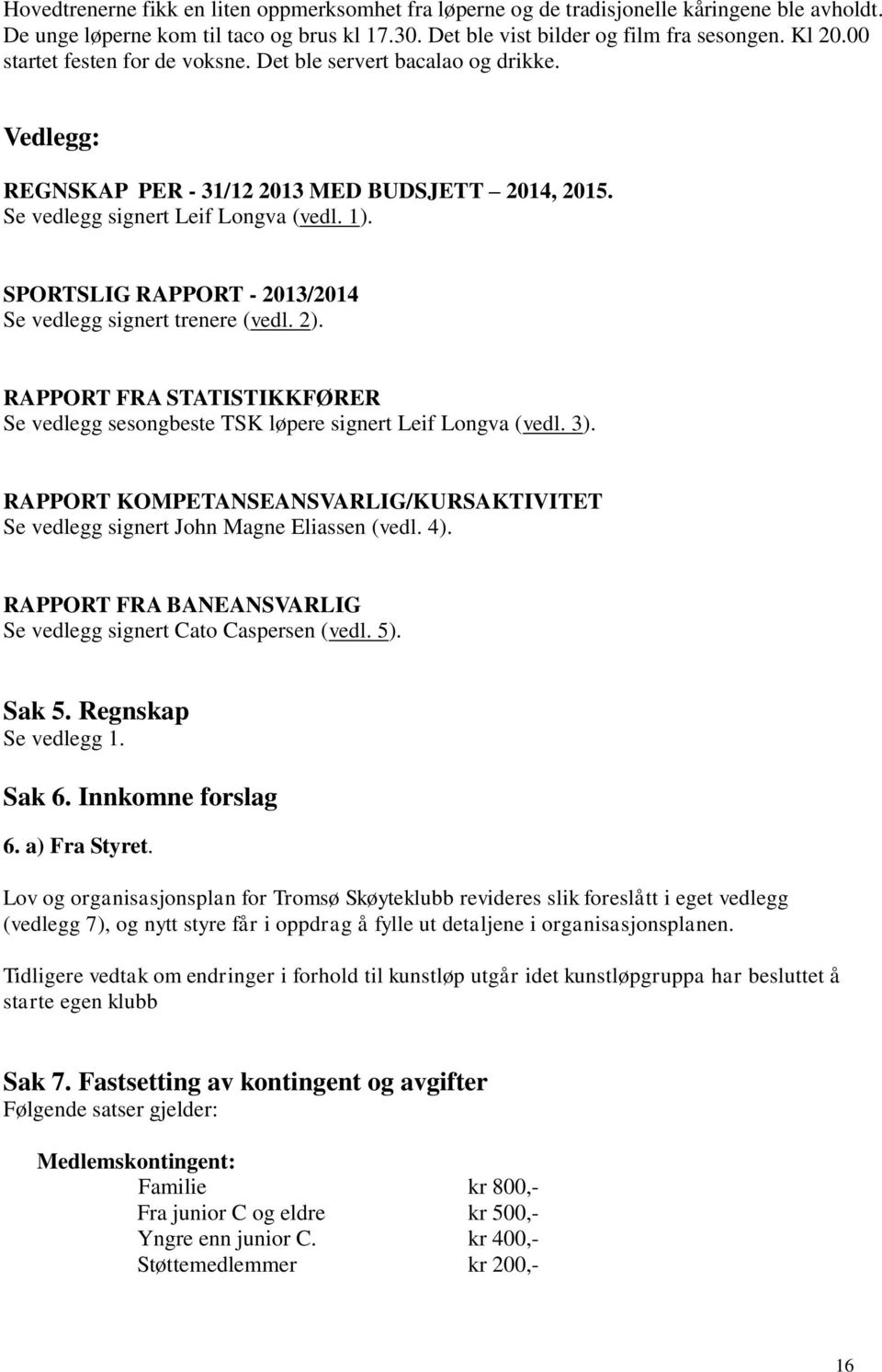 SPORTSLIG RAPPORT - 2013/2014 Se vedlegg signert trenere (vedl. 2). RAPPORT FRA STATISTIKKFØRER Se vedlegg sesongbeste TSK løpere signert Leif Longva (vedl. 3).
