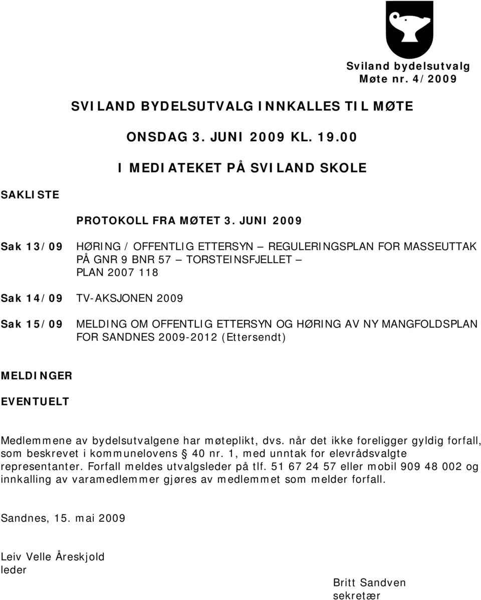 HØRING AV NY MANGFOLDSPLAN FOR SANDNES 2009-2012 (Ettersendt) MELDINGER EVENTUELT Medlemmene av bydelsutvalgene har møteplikt, dvs.