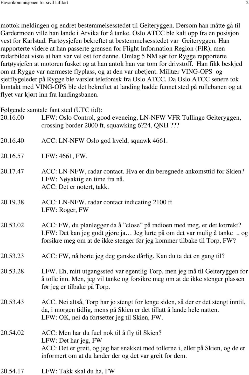 Han rapporterte videre at han passerte grensen for Flight Information Region (FIR), men radarbildet viste at han var vel øst for denne.