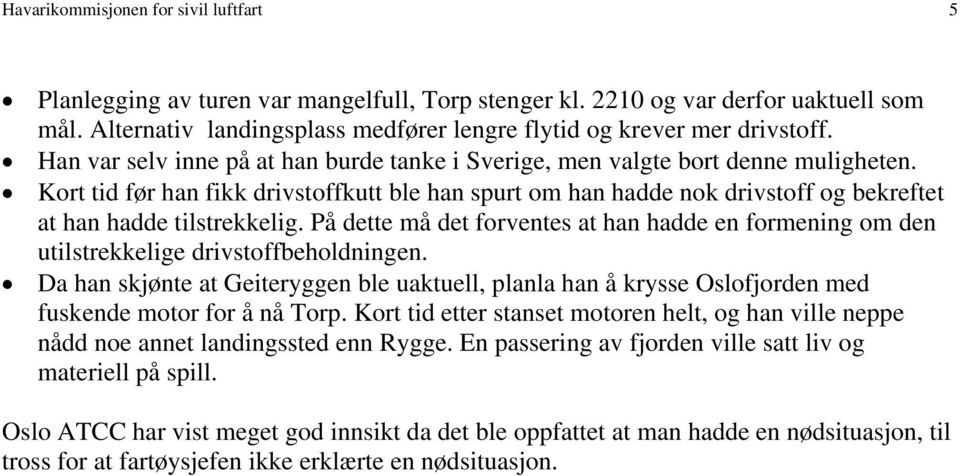 Kort tid før han fikk drivstoffkutt ble han spurt om han hadde nok drivstoff og bekreftet at han hadde tilstrekkelig.