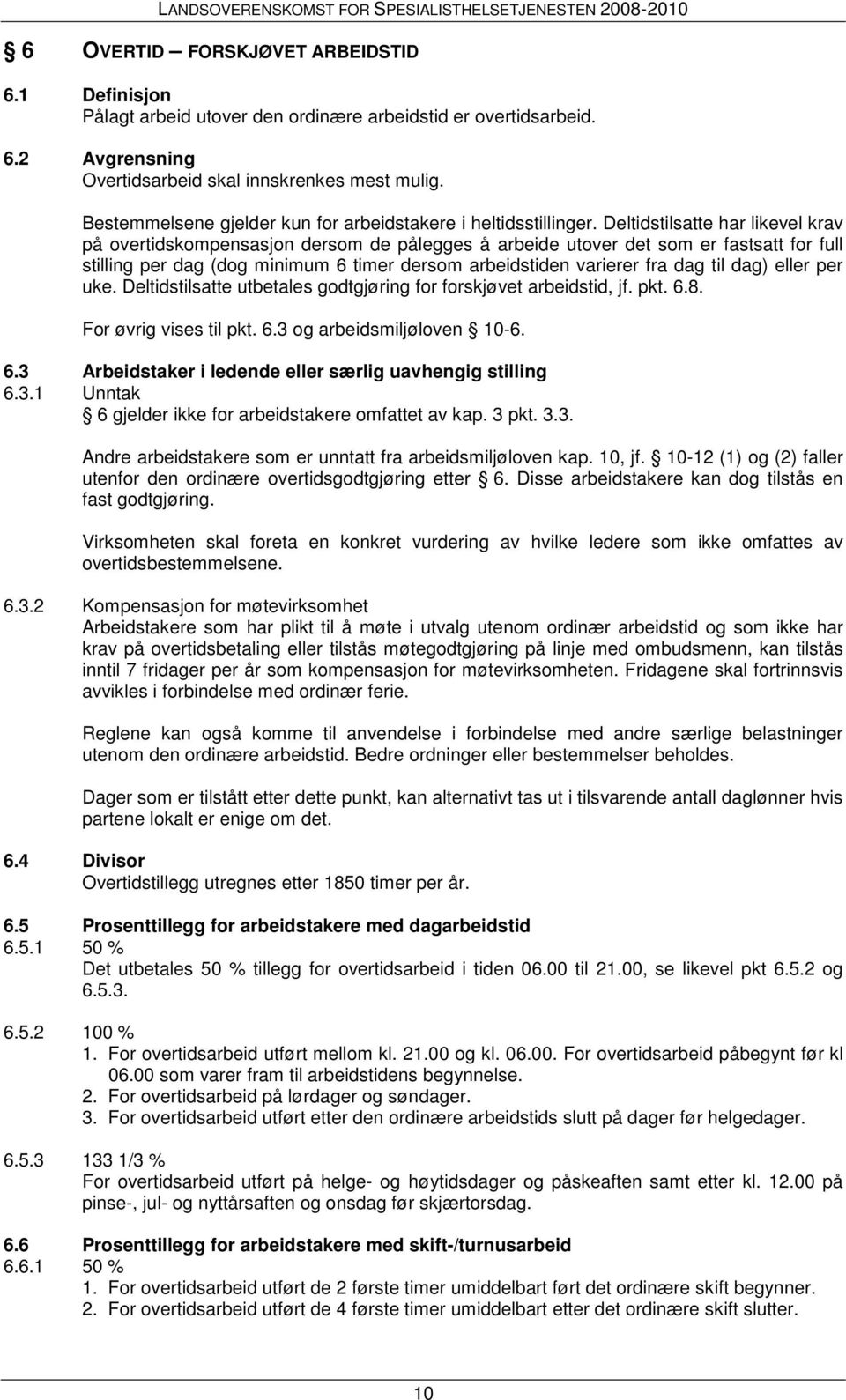 Deltidstilsatte har likevel krav på overtidskompensasjon dersom de pålegges å arbeide utover det som er fastsatt for full stilling per dag (dog minimum 6 timer dersom arbeidstiden varierer fra dag