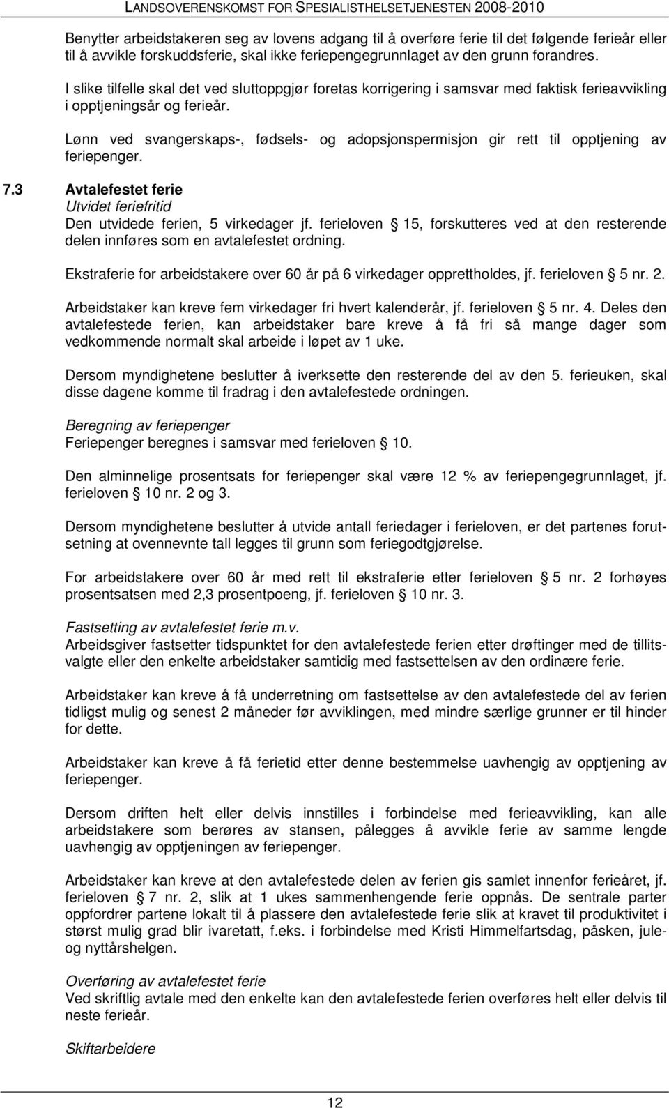 Lønn ved svangerskaps-, fødsels- og adopsjonspermisjon gir rett til opptjening av feriepenger. 7.3 Avtalefestet ferie Utvidet feriefritid Den utvidede ferien, 5 virkedager jf.