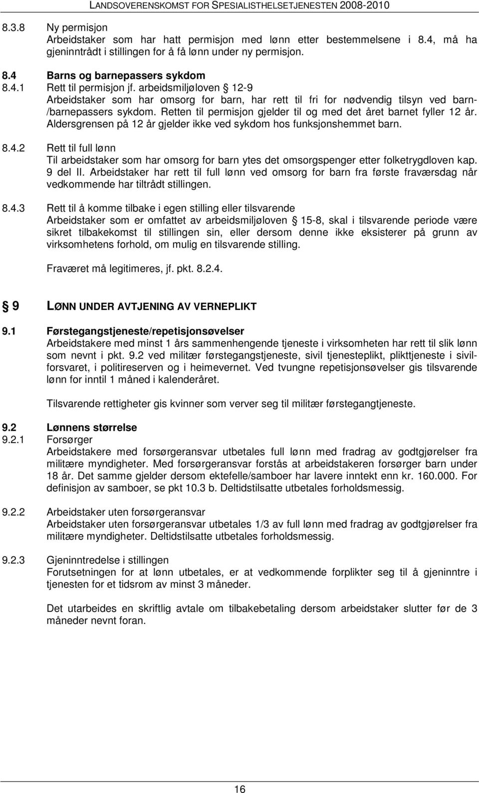 Aldersgrensen på 12 år gjelder ikke ved sykdom hos funksjonshemmet barn. 8.4.2 Rett til full lønn Til arbeidstaker som har omsorg for barn ytes det omsorgspenger etter folketrygdloven kap. 9 del II.