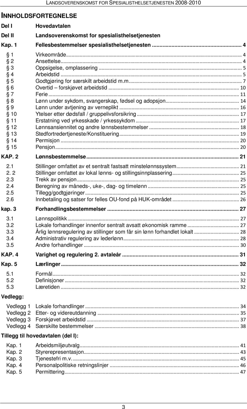 ..10 7 Ferie...11 8 Lønn under sykdom, svangerskap, fødsel og adopsjon...14 9 Lønn under avtjening av verneplikt...16 10 Ytelser etter dødsfall / gruppelivsforsikring.