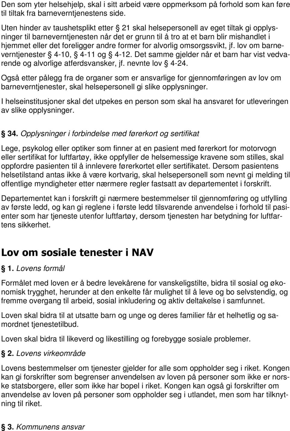 andre former for alvorlig omsorgssvikt, jf. lov om barneverntjenester 4-10, 4-11 og 4-12. Det samme gjelder når et barn har vist vedvarende og alvorlige atferdsvansker, jf. nevnte lov 4-24.