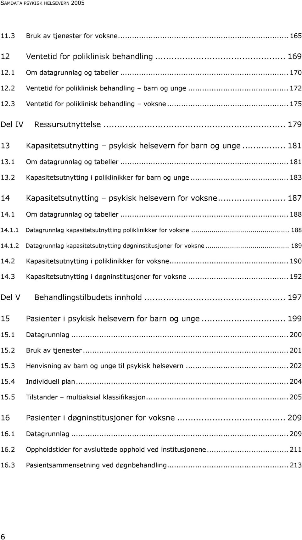 .. 179 13 Kapasitetsutnytting psykisk helsevern for barn og unge... 181 13.1 Om datagrunnlag og tabeller... 181 13.2 Kapasitetsutnytting i poliklinikker for barn og unge.