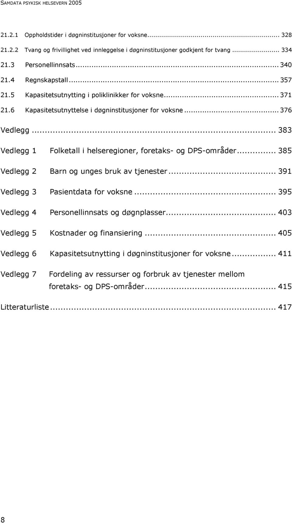 .. 383 Vedlegg 1 Folketall i helseregioner, foretaks- og DPS-områder... 385 Vedlegg 2 Barn og unges bruk av tjenester... 391 Vedlegg 3 Pasientdata for voksne.