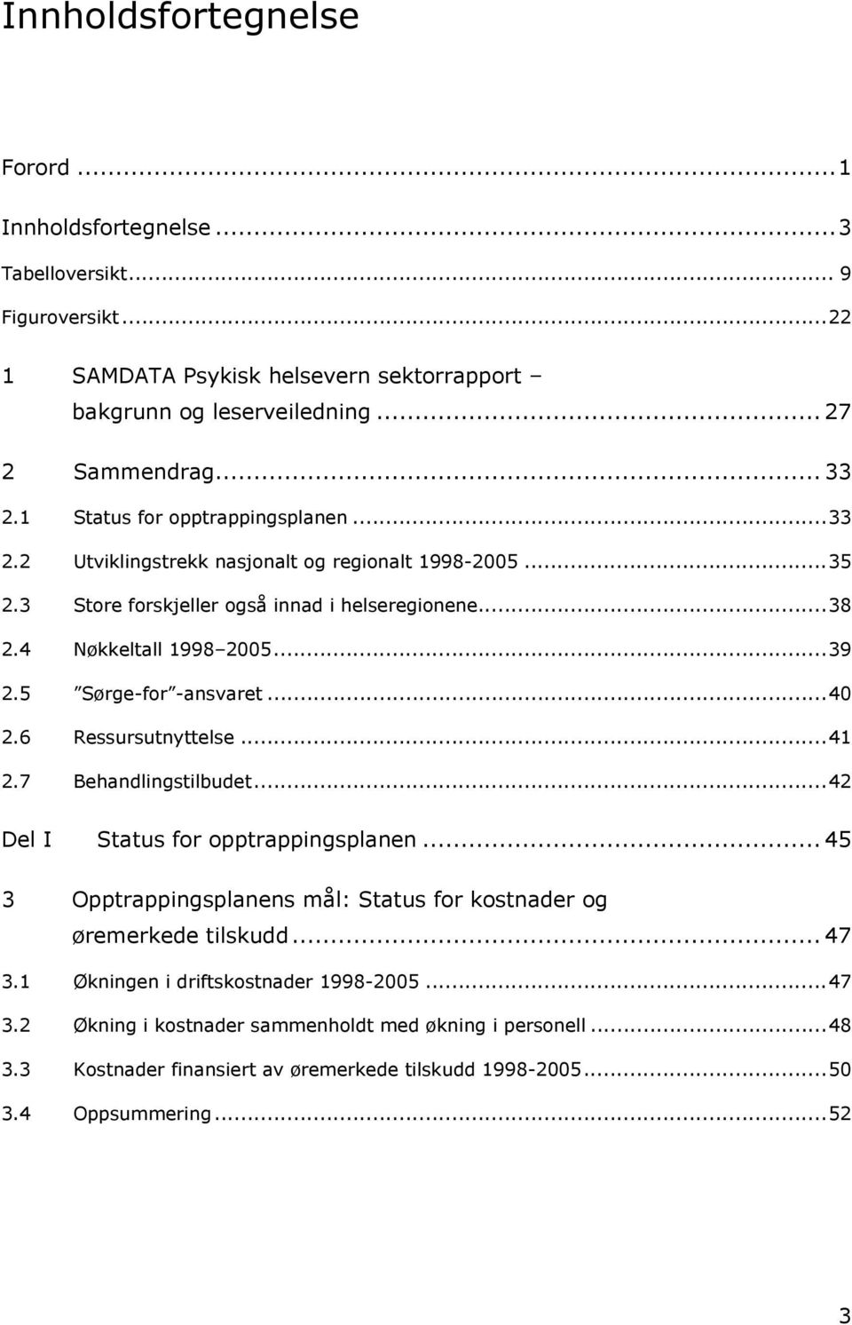 5 Sørge-for -ansvaret...40 2.6 Ressursutnyttelse...41 2.7 Behandlingstilbudet...42 Del I Status for opptrappingsplanen.