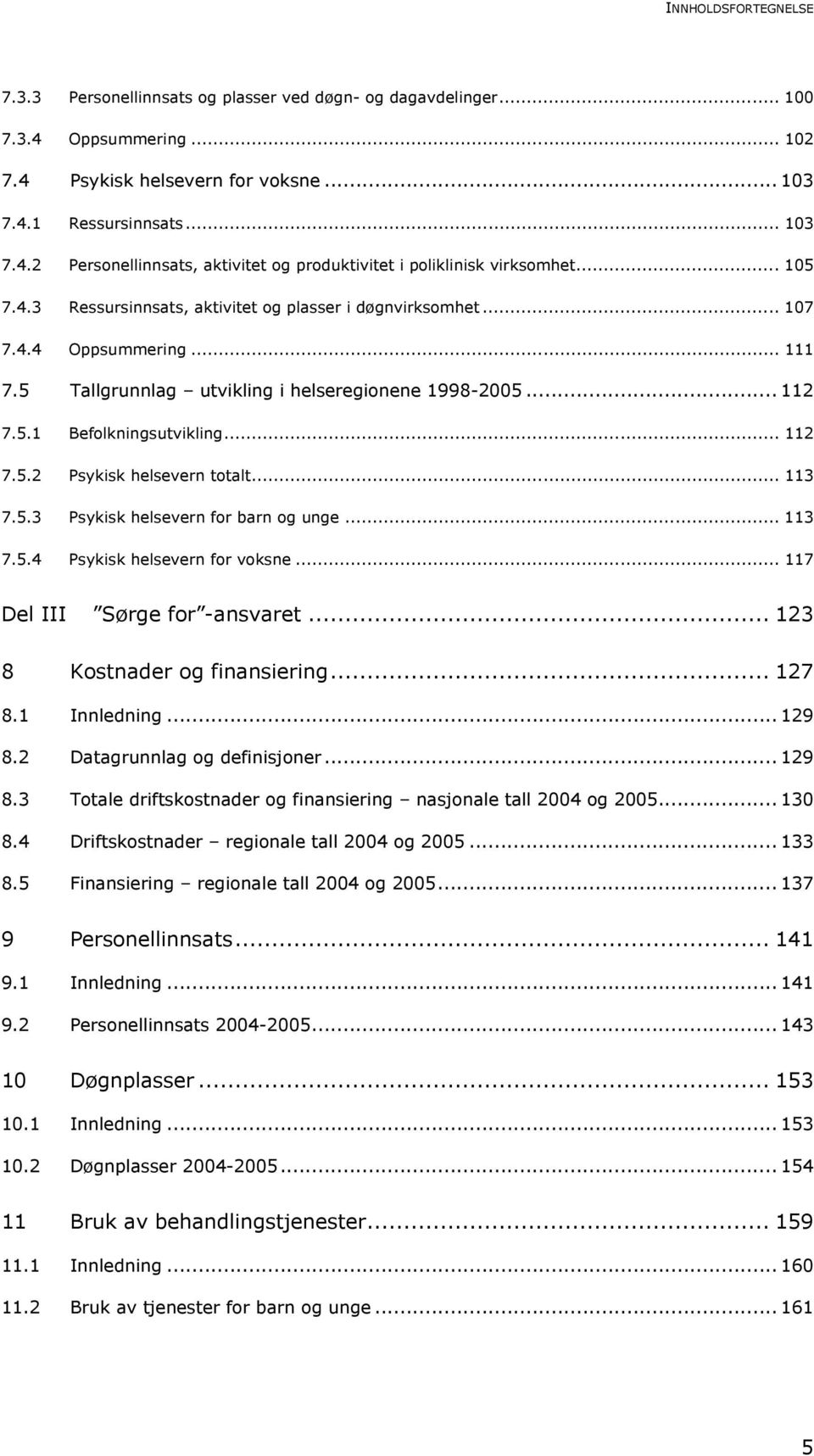 .. 113 7.5.3 Psykisk helsevern for barn og unge... 113 7.5.4 Psykisk helsevern for voksne... 117 Del III Sørge for -ansvaret... 123 8 Kostnader og finansiering... 127 8.1 Innledning... 129 8.