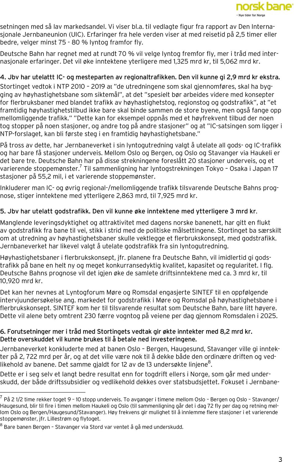 Deutsche Bahn har regnet med at rundt 70 % vil velge lyntog fremfor fly, mer i tråd med internasjonale erfaringer. Det vil øke inntektene yterligere med 1,325 mrd kr, til 5,062 mrd kr. 4.