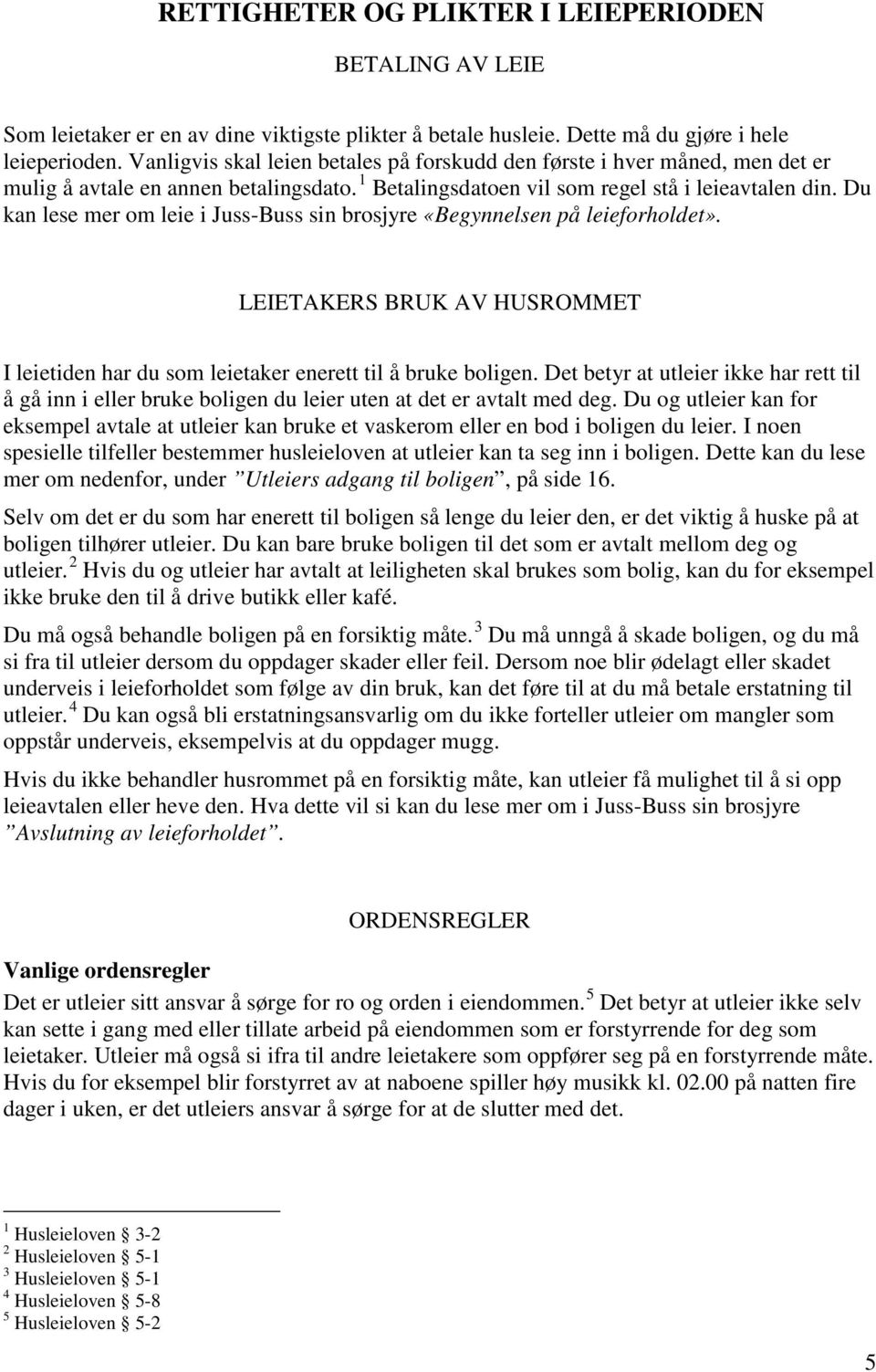 Du kan lese mer om leie i Juss-Buss sin brosjyre «Begynnelsen på leieforholdet». LEIETAKERS BRUK AV HUSROMMET I leietiden har du som leietaker enerett til å bruke boligen.