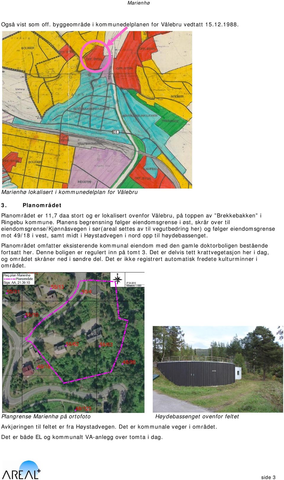 Planens begrensning følger eiendomsgrense i øst, skrår over til eiendomsgrense/kjønnåsvegen i sør(areal settes av til vegutbedring her) og følger eiendomsgrense mot 49/18 i vest, samt midt i