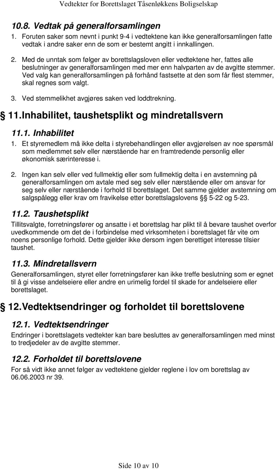 Ved valg kan generalforsamlingen på forhånd fastsette at den som får flest stemmer, skal regnes som valgt. 3. Ved stemmelikhet avgjøres saken ved loddtrekning. 11.