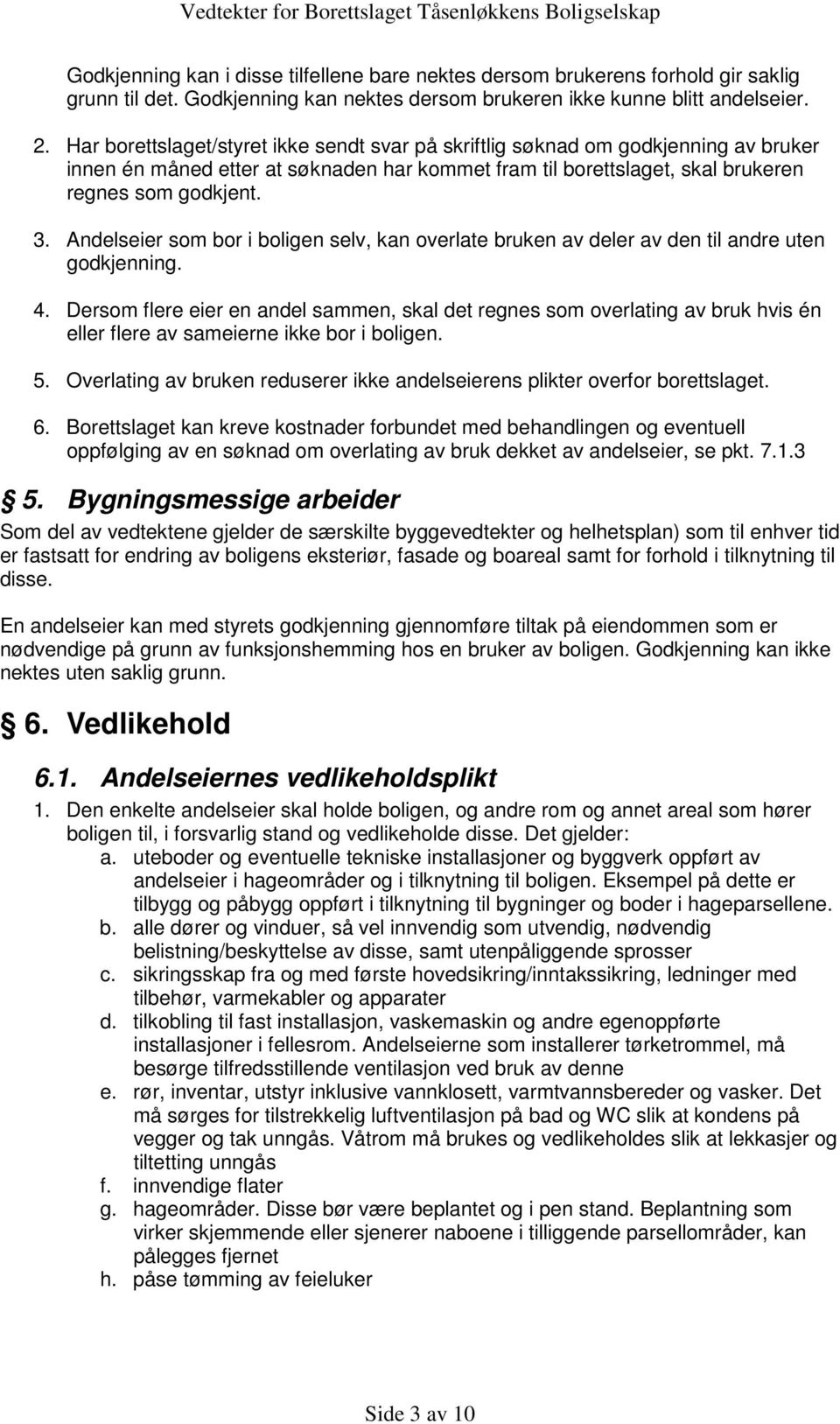 Andelseier som bor i boligen selv, kan overlate bruken av deler av den til andre uten godkjenning. 4.