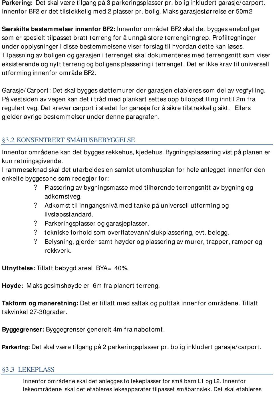 Maks garasjestørrelse er 50m2 Særskilte bestemmelser innenfor BF2: Innenfor området BF2 skal det bygges eneboliger som er spesielt tilpasset bratt terreng for å unngå store terrenginngrep.