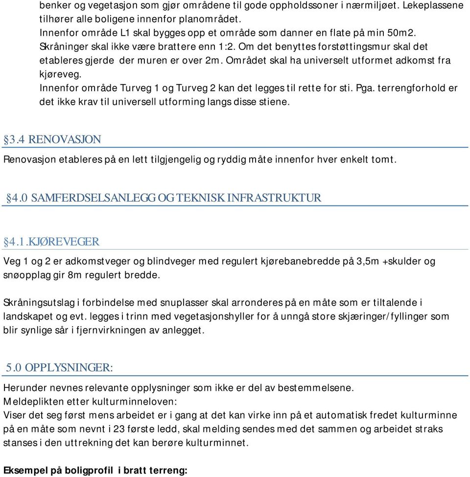 Om det benyttes forstøttingsmur skal det etableres gjerde der muren er over 2m. Området skal ha universelt utformet adkomst fra kjøreveg.