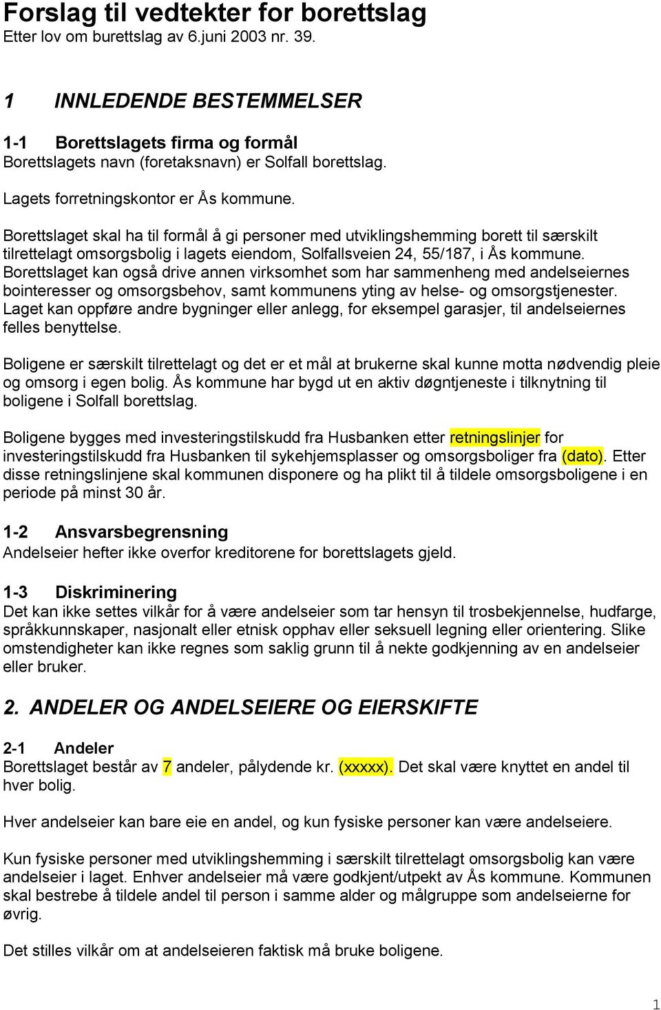 Borettslaget skal ha til formål å gi personer med utviklingshemming borett til særskilt tilrettelagt omsorgsbolig i lagets eiendom, Solfallsveien 24, 55/187, i Ås kommune.