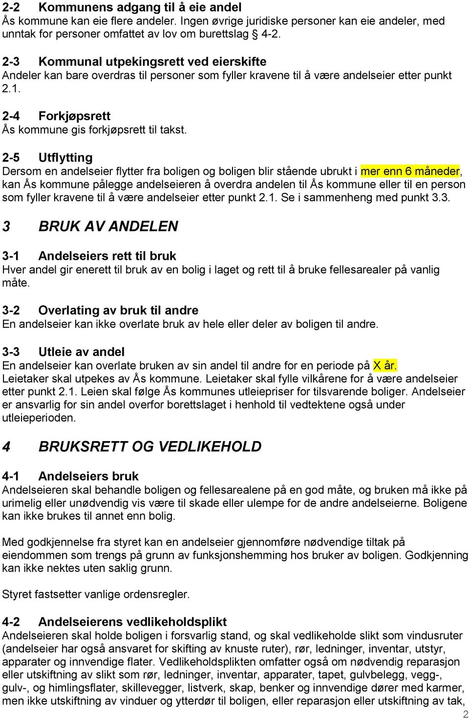 2-5 Utflytting Dersom en andelseier flytter fra boligen og boligen blir stående ubrukt i mer enn 6 måneder, kan Ås kommune pålegge andelseieren å overdra andelen til Ås kommune eller til en person