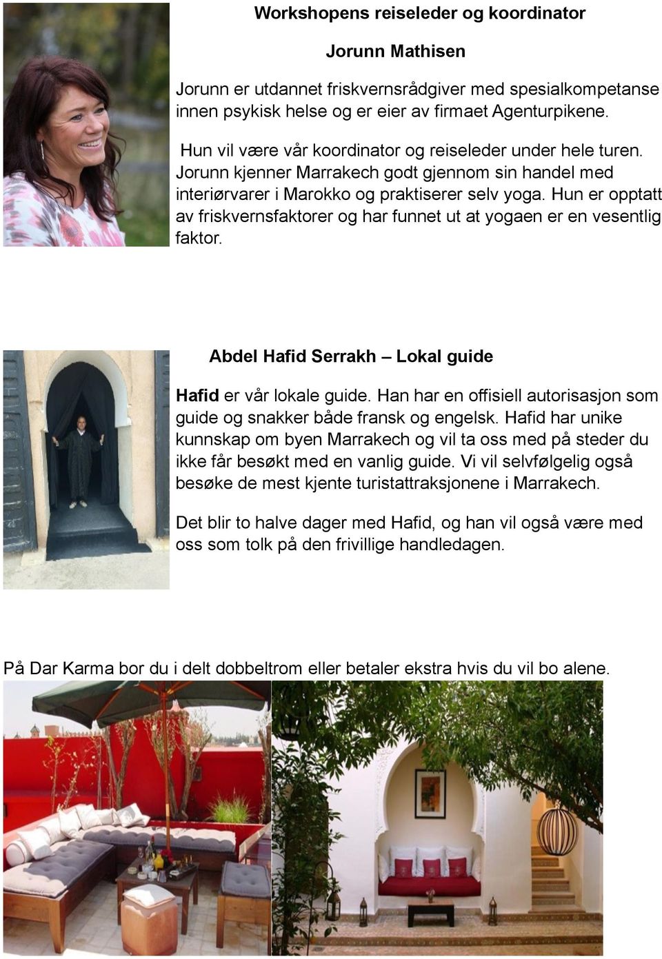 Hun er opptatt av friskvernsfaktorer og har funnet ut at yogaen er en vesentlig faktor. Abdel Hafid Serrakh Lokal guide Hafid er vår lokale guide.