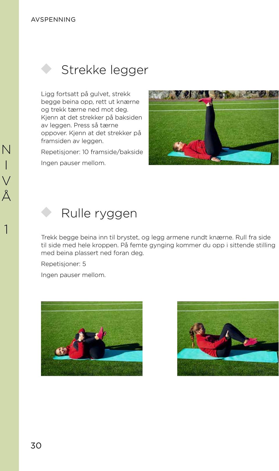 Repetisjoner: 10 framside/bakside ngen pauser mellom. Rulle ryggen Trekk begge beina inn til brystet, og legg armene rundt knærne.