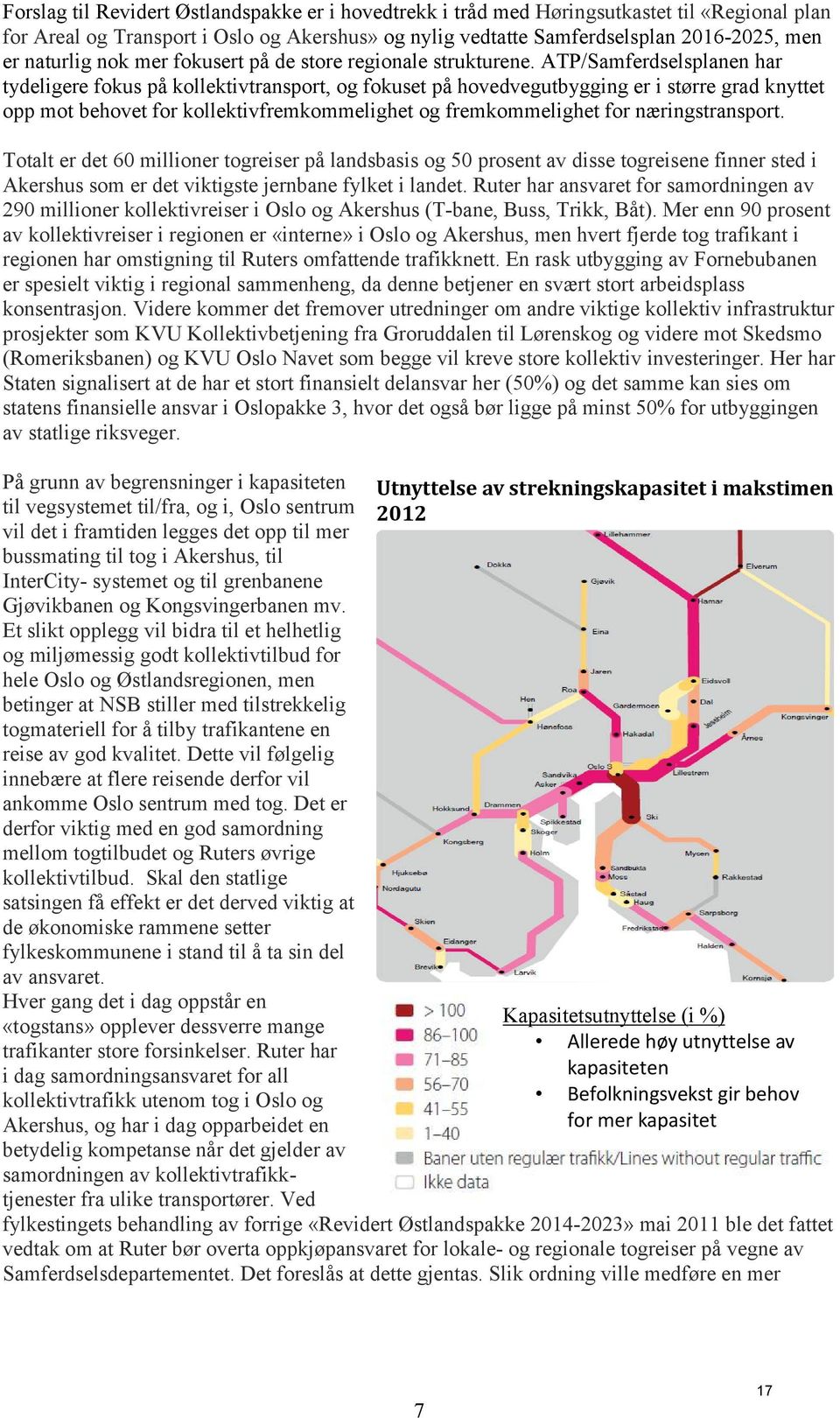 ATP/Samferdselsplanen har tydeligere fokus på kollektivtransport, og fokuset på hovedvegutbygging er i større grad knyttet opp mot behovet for kollektivfremkommelighet og fremkommelighet for