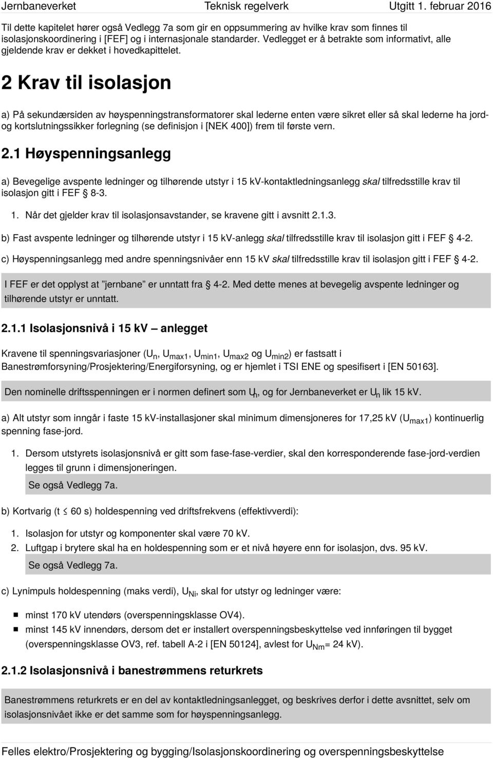 2 Krav til isolasjon a) På sekundærsiden av høyspenningstransformatorer skal lederne enten være sikret eller så skal lederne ha jordog kortslutningssikker forlegning (se definisjon i [NEK 400]) frem